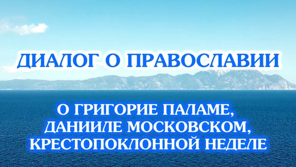 «Диалог о православии» от 12.03.2025 (о Григорие Паламе, Данииле Московском, Крестопоклонной неделе)