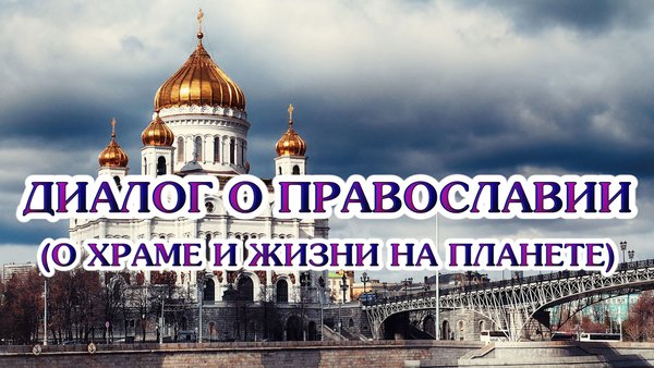 «Диалог о православии» от 29.05.2024 (православный храм и жизнь на планете)