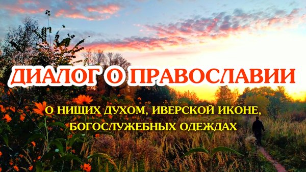 «Диалог о православии» от 30.10.2024 (о нищих духом, Иверской иконе, богослужебных одеждах)