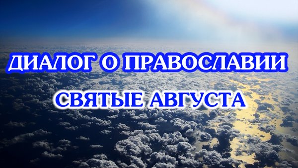 «Диалог о православии» от 07.08.2024 (Святые августа)